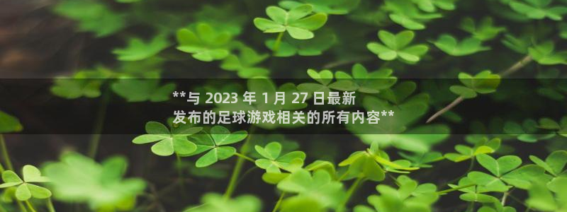 新航娱乐的背景和历史背景：**与 2023 年 1 月 27 日最新
发布的足球游戏相关的所有内容**