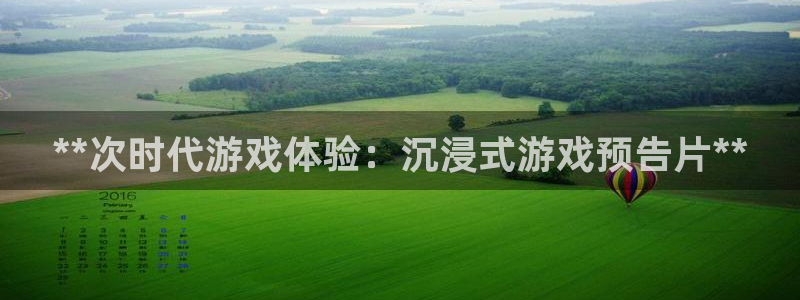 新航娱乐的股东名单和背景介绍是什么：**次时代游戏体验：沉浸式游戏预告片**